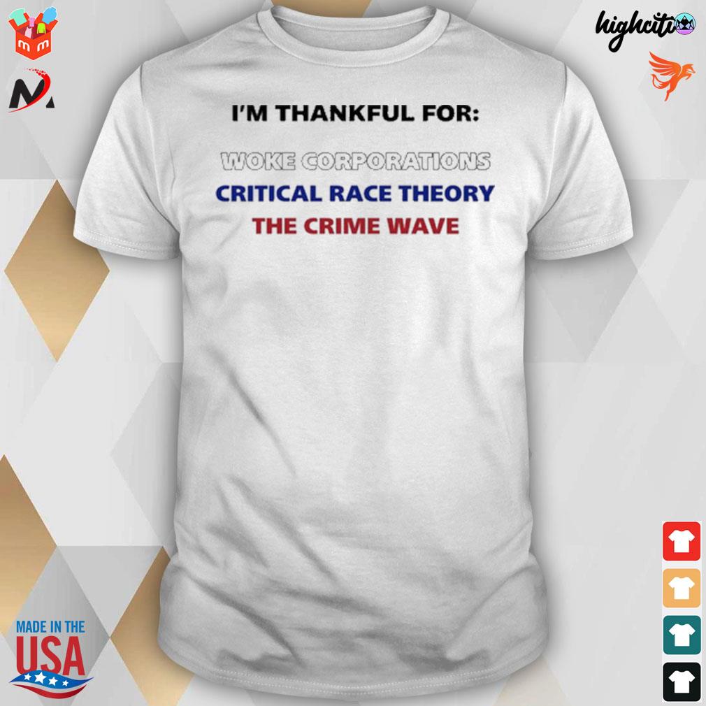 I'm thankful for woke corporations critical race theory the crime wave t-shirt