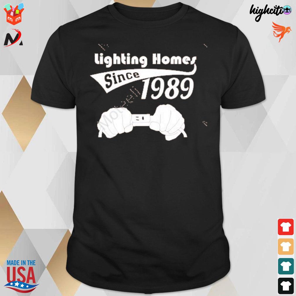 Lighting homes since 1989 t-shirt