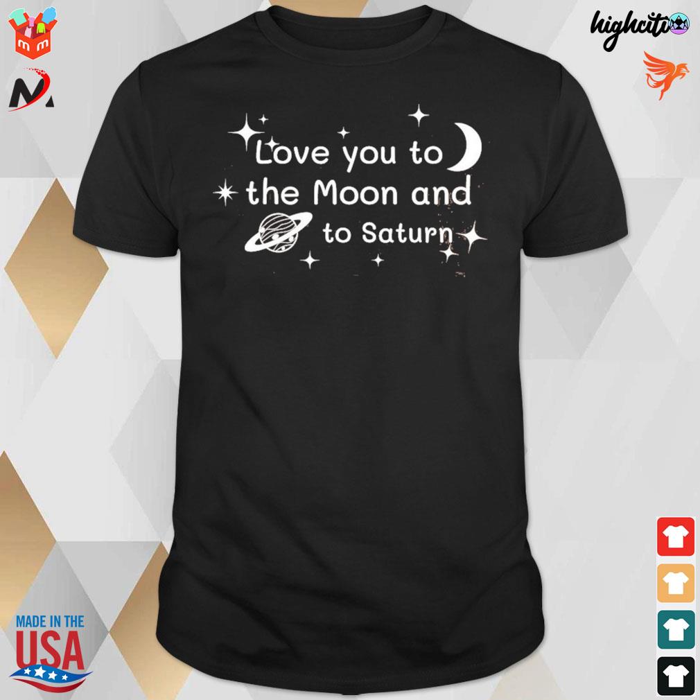 Love you to the moon and to saturn t-shirt