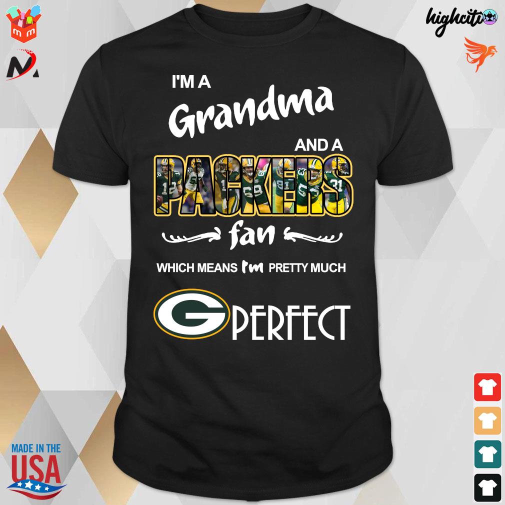 Official im a grandma and a packers fan which means I'm pretty much perfect T-shirt