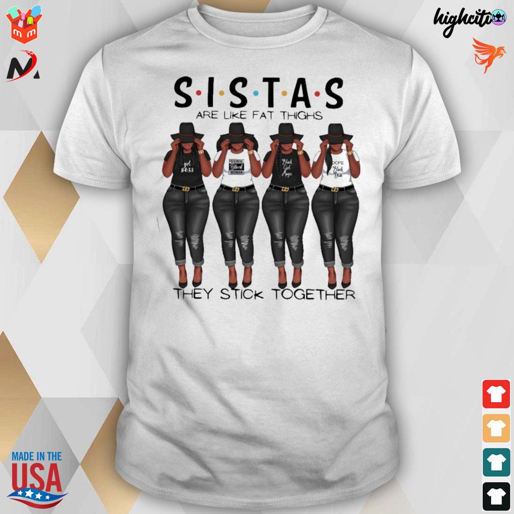 Sistas are like fat thighs they stick together t-shirt