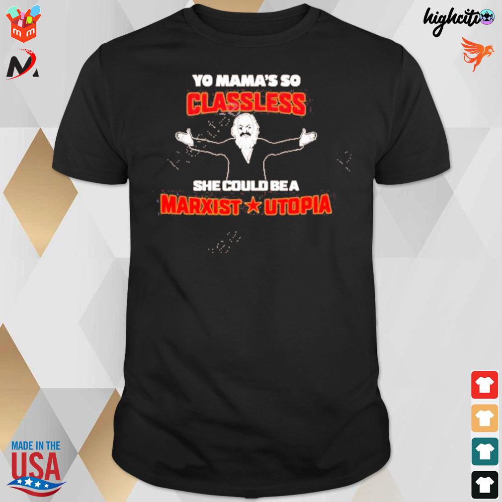 Yo mama's classless she could be a marxist utopia t-shirt