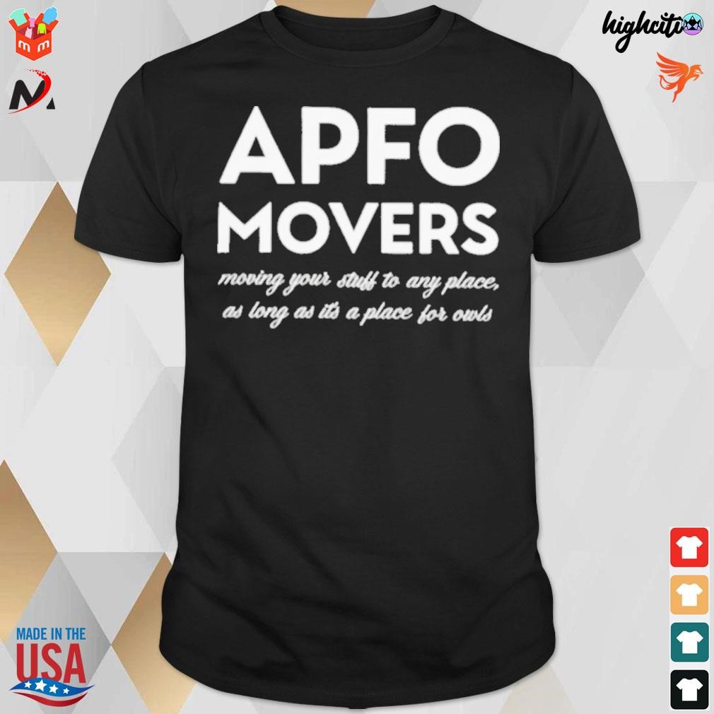 Apfo movers moving your stuff to any place as long it's a place for owls t-shirt