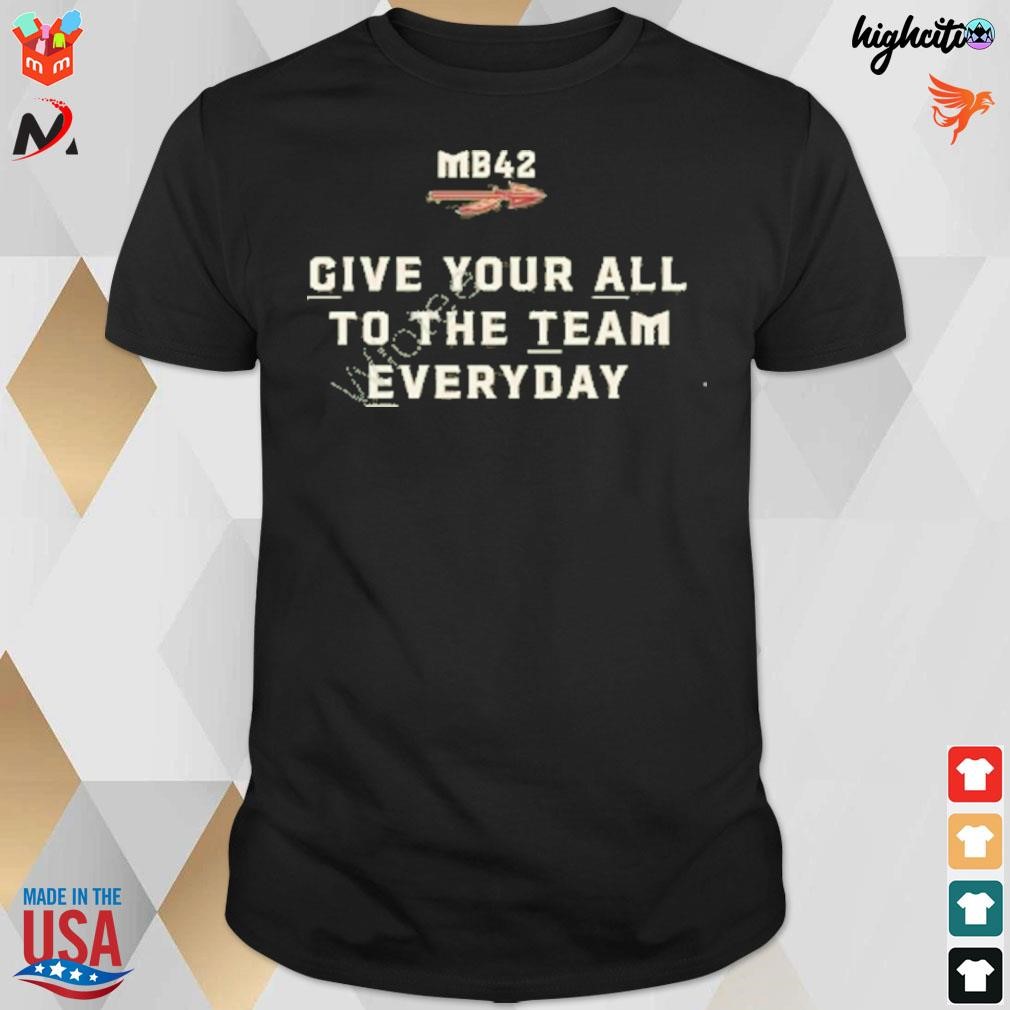 Give your all to the team everyday mb 42 t-shirt