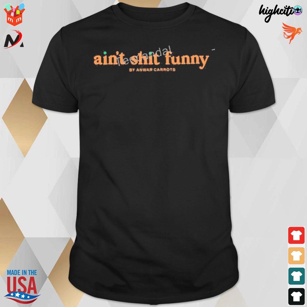 Ain't shit funny by anwar carrots t-shirt