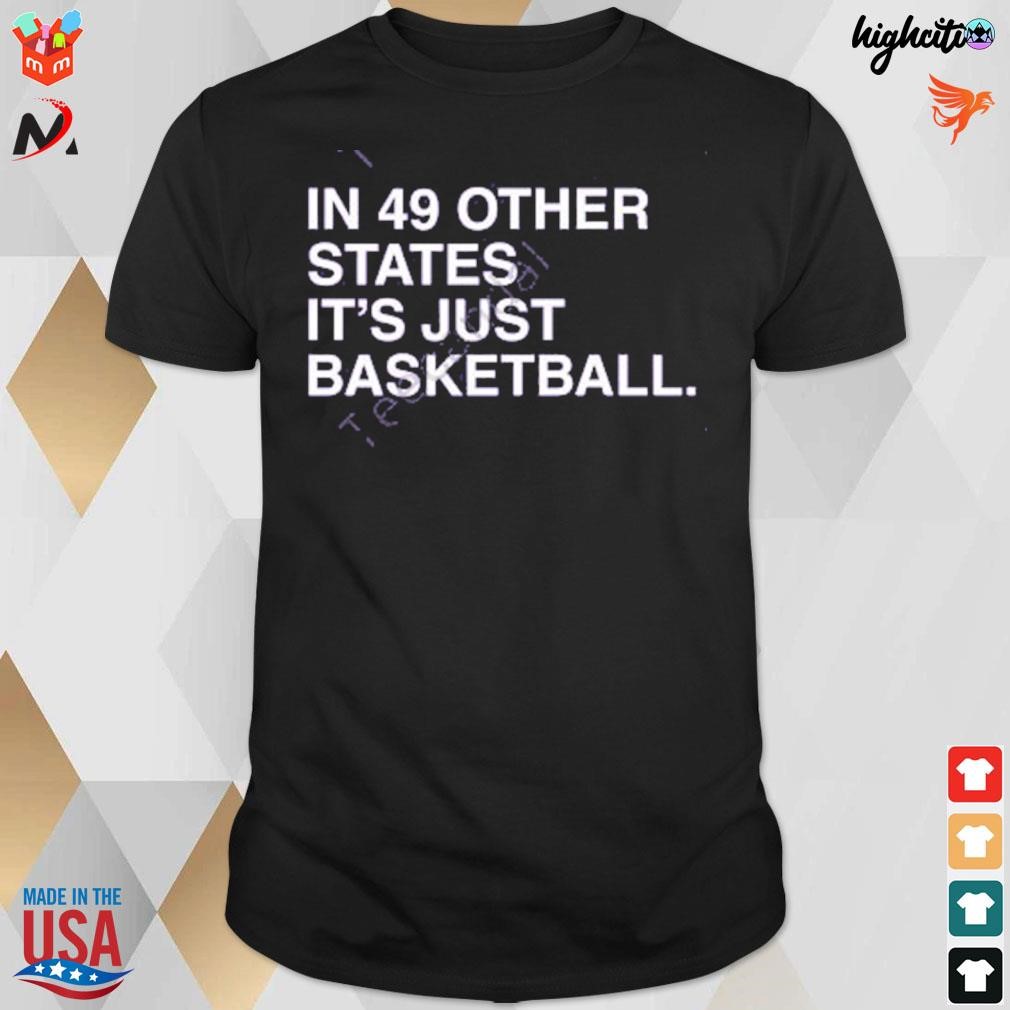 In 49 other states it's just basketball t-shirt