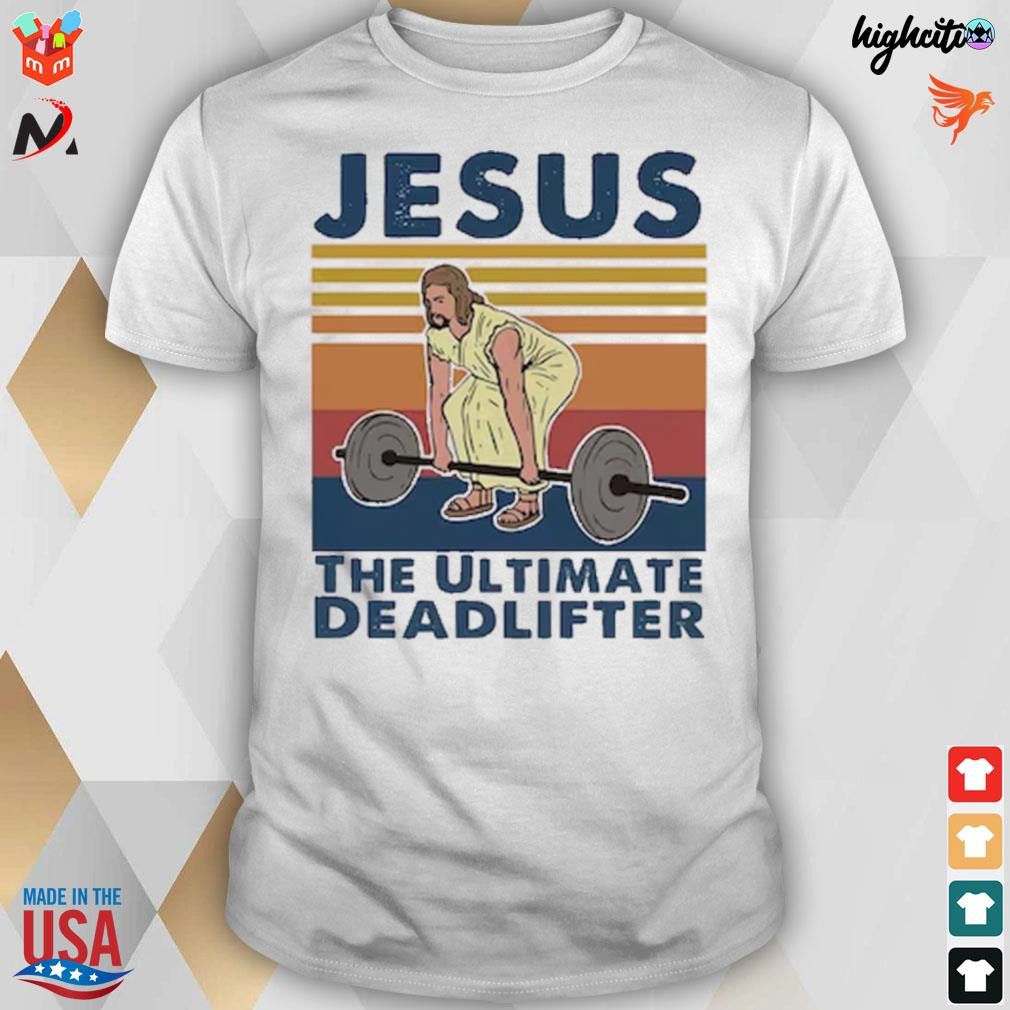 Jesus the ultimate deadlifter t-shirt
