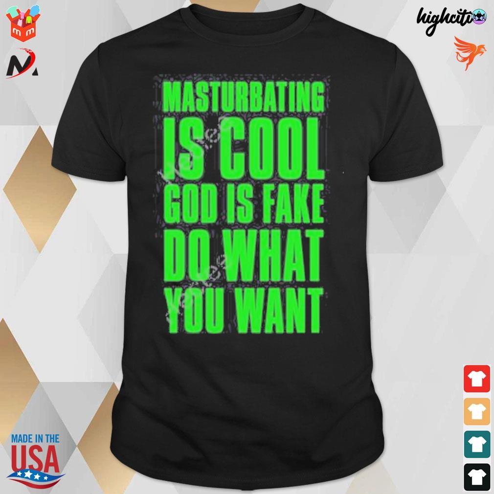 Masturbating is cool god is fake do what you want t-shirt