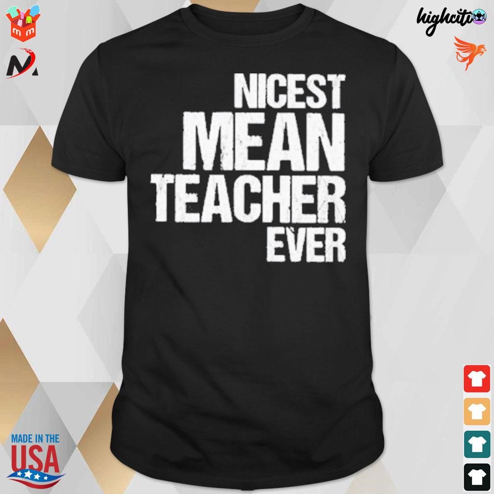 Nicest mean teacher ever t-shirt