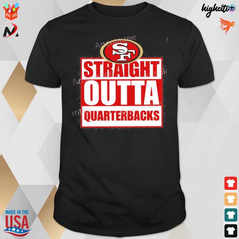 San Francisco 49ers straight outta quarterbacks t-shirt