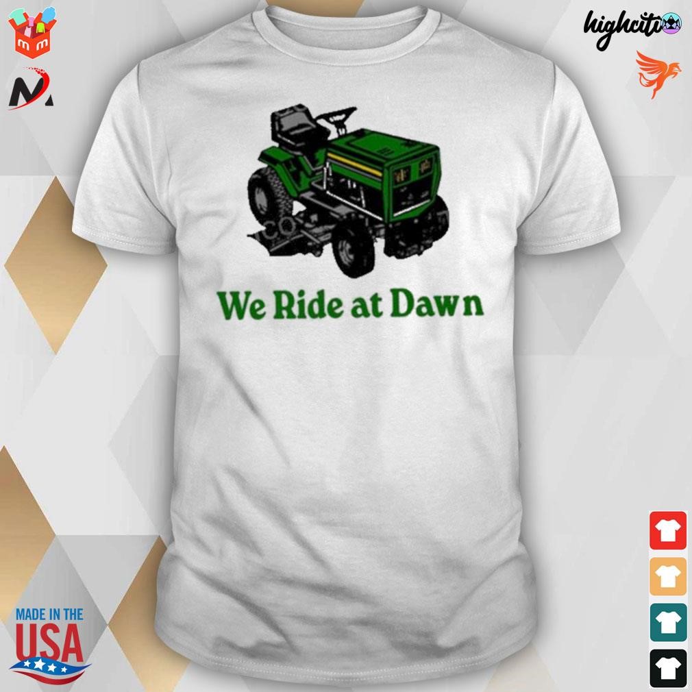 We ride at dawn t-shirt