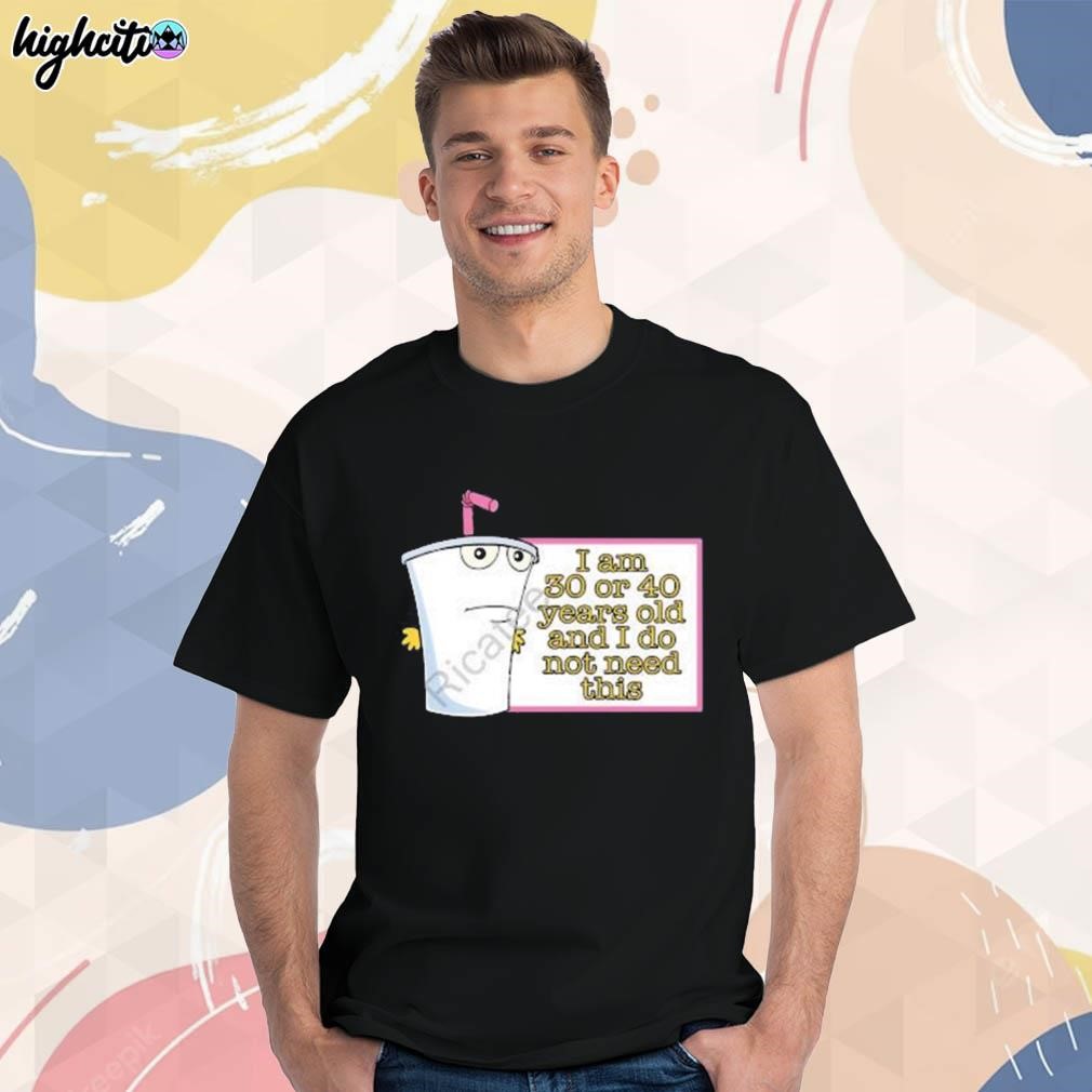 Official I am 30 or 40 years old and I do not need this art design t-shirt