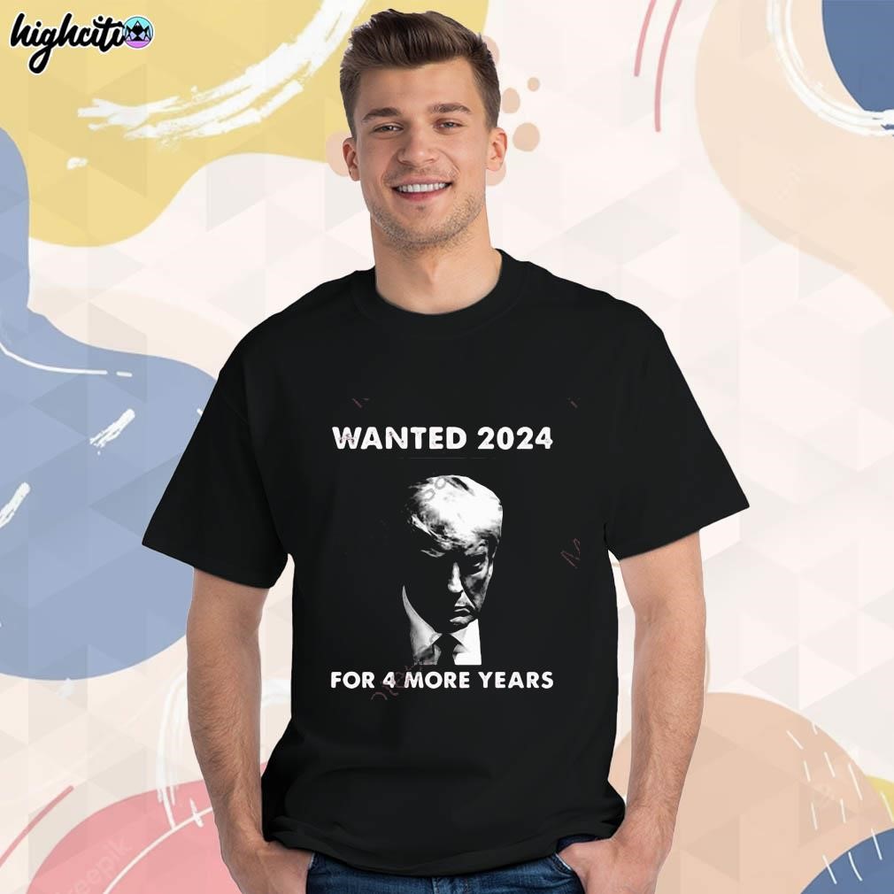 Official Trump mugshot wanted 2024 for 4 more years photo design t-shirt